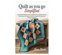 Quilt As You Go Simplified: A Complete Guide on How to Master Your Quilt As You Go Techniques and Patterns with 10 Beautiful Projects to Practice At Home