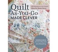 Quilt As-you-go Made Clever: Add Dimension in 9 New Projects: Ideas for Home Decor