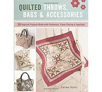 Quilted Throws, Bags And Accessories: 28 Inspired Projects Made With Patchwork, Paper Piecing & Appliquè