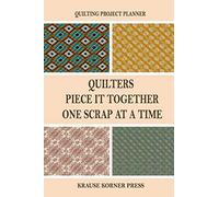 Quilters Piece It Together One Scrap At A Time: Ultimate Quilting Project Planner Idea And History Tracking Notebook To Record Up To 60 Quilt Design Projects And Quilt Index Page To Easily Reference Y
