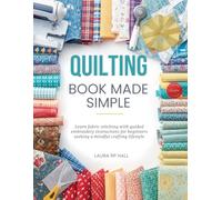 Quilting Book Made Simple: Learn fabric stitching with guided embroidery instructions for beginners seeking a mindful crafting lifestyle