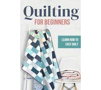 Quilting for Beginners: Learn How to Easy Quilt: Easy Quilt for Beginners