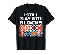 Quilting I Still Play with Blocks Funny Quilt Sewing T-Shirt