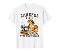 Quilting Lover Sewing Quilter Careful I Like Stabbing Things T-Shirt
