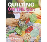Quilting On The Go!: Paper Piecing Patchwork You Can Take Anywhere: Techniques, Patterns and Projects