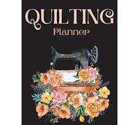Quilting Planner: Amazing Quilting Journal Planner Notebook To Keep Track Of Projects, Planned Quilts, Fabric Stash, Batting & Interface
