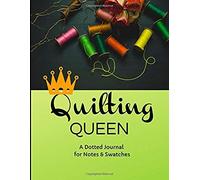 Quilting Queen: A Journal For Archiving Fabric Swatches, Writing Notes, And Sketching Designs During Your Quilting Journey