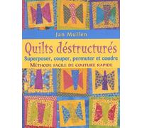 Quilts déstructurés: Superposer, couper, permuter et coudre : méthode facile de couture rapide
