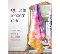 Quilts in Modern Color: Creating Ombré Palettes; 14 Projects