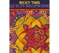 Quilts Rhapsodie: Créez votre propre quilt unique et sensationnel