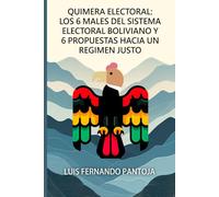 Quimera Electoral: Los 6 Males Del Sistema Electoral Boliviano Y 6 Propuestas Hacia Un Régimen Justo