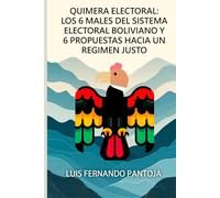 Quimera Electoral: Los 6 Males del Sistema Electoral Boliviano y 6 Propuestas Hacia un Régimen Justo