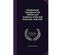 Quinquennial Catalogue Of The Officers And Graduates Of Harvard University. 1636-1890