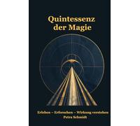 Quintessenz der Magie: Erleben - Erforschen - Wirkung verstehen