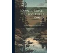 Quinti Horatii Flacci Opera Omnia: The Satires, Epistles And De Arte Poetica. 1891...
