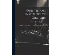 Quintilian's Institutes Of Oratory: Or, Education Of An Orator, Literally Tr. With Notes, By J.S. Watson