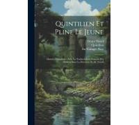 Quintilien Et Pline Le Jeune: Oeuvres Complètes; Avec La Traduction En Français [Et] Publiées Sous La Direction De M. Nisard