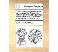 Quintus Curtius His History of the Wars of Alexander. to Which Is Prefix'd Freinshemius's Supplement. the Second Edition. ... Translated by John Digby Curtius Rufus, Quintus (Auteur)