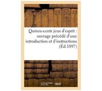 Quinze-Cents Jeux D'esprit : Ouvrage Précédé D'une Introduction Et D'instructions