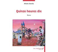 Quinze heures dix Roman - Alexis Sarola - Les Impliqués - broché - Roman