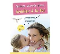 Quinze secrets pour éveiller à la foi