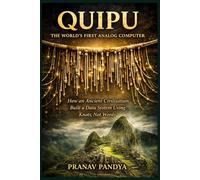 QUIPU THE WORLD’S FIRST ANALOG COMPUTER: How an Ancient Civilization Built a Data System Using Knots, Not Words