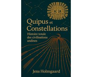 Quipus et Constellations: Histoire totale des civilisations andines
