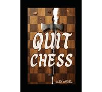 Quit Chess: How Chess Will Steal Your Soul, Destroy Your Relationships and Leave You Talking to Yourself in a Dark Room