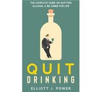Quit Drinking The Complete Guide on Quitting Alcohol and Be Sober For Life - Elliott J. Power - Carl Mendius - Livre en Anglais Elliott J. PowerElliott J. Power (Auteur)