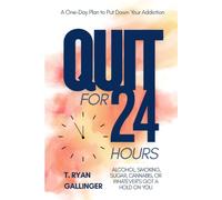 QUIT for 24 Hours: A One-Day Plan to put down your addiction, Alcohol, smoking, sugar, cannabis, or whatever's got a hold on you
