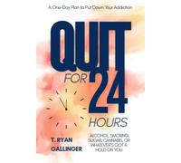 QUIT for 24 Hours: A One-Day Plan to put down your addiction, Alcohol, smoking, sugar, cannabis, or whatever's got a hold on you