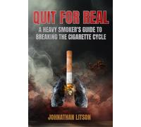 Quit for Real: A Heavy Smoker's Guide to Breaking the Cigarette Cycle: Overcoming Two Decades of Nicotine Dependence!