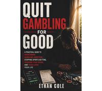 QUIT GAMBLING FOR GOOD: A Practical Guide to Overcoming Gambling Addiction, Stopping Sports Betting, Rewiring Your Brain, and Rebuilding Your Life
