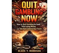 Quit Gambling Now: How to Quit Gambling for Good, Stop Losing Money, and Take Back Control of Your Future