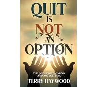 Quit is Not an Option The Act of Love, Caring, and Not Quitting
