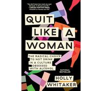 Quit Like a Woman: The Radical Choice to Not Drink in a Culture Obsessed with Alcohol