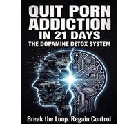Quit Porn Addiction in 21 Days: The Dopamine Detox Method to Break the Cycle and Regain Control