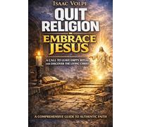 QUIT RELIGION. EMBRACE JESUS. A Call to Leave Empty Ritual and Discover the Living Christ: A Comprehensive Guide to Authentic Faith. Have you been practicing religion without truly knowing Christ?