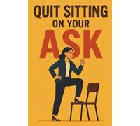 Quit Sitting on your Ask