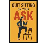 Quit Sitting on your Ask