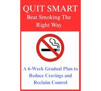 QUIT SMART: Beat Smoking the Right Way - A 6-Week Gradual Plan to Reduce Cravings and Reclaim Control