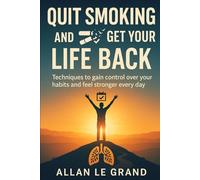 QUIT SMOKING AND GET YOUR LIFE BACK: Techniques to gain control over your habits and feel stronger every day.