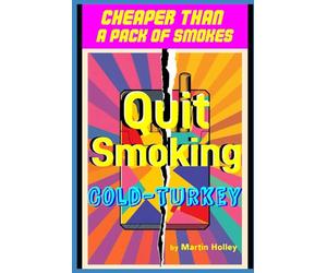 Quit Smoking Cold-Turkey: No More Cigarettes Using My Successful Method
