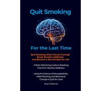 Quit Smoking For The Last Time: Quit Smoking, Short Circuit Cravings Break Nicotine Addiction and Become a Non-Smoker for Life
