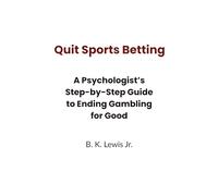 Quit Sports Betting: A Psychologist’s Step-by-Step Guide to Ending Gambling for Good