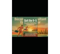 Quit the 9-5: Become a Consultant Entrepreneur: Design Your Exit: The Consultant Entrepreneur Blueprint
