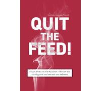 Quit the Feed! Social Media ist wie Rauchen: Warum wir süchtig sind und wie wir uns befreien