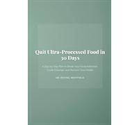Quit Ultra-Processed Food in 30 Days: A Day-by-Day Plan to Break Your Food Addiction, Crush Cravings, and Reclaim Your Health