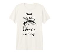 Quit Wishing. Allons pêcher ! T-Shirt Haut de Gamme