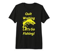 Quit Wishing. Allons pêcher ! T-Shirt Haut de Gamme